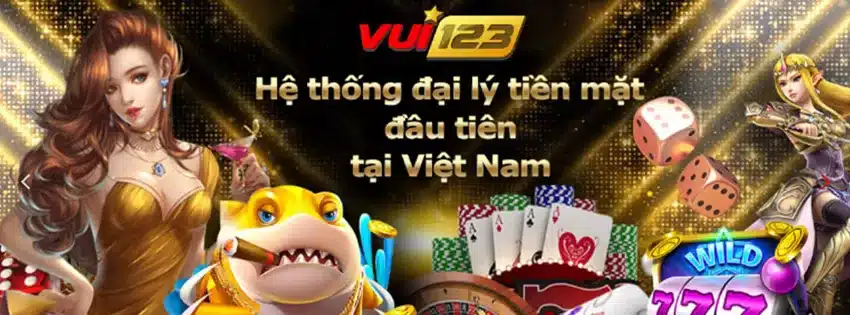 Vui123 hệ thống đại lý trả tiền mặt đầu tiên tại Việt Nam